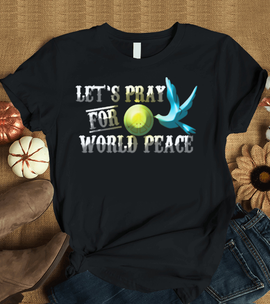 LET'S PRAY FOR WORLD PEACE T-Shirt