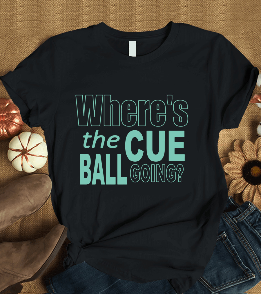Where's the Cue Ball Going Snooker Where T-Shirt
