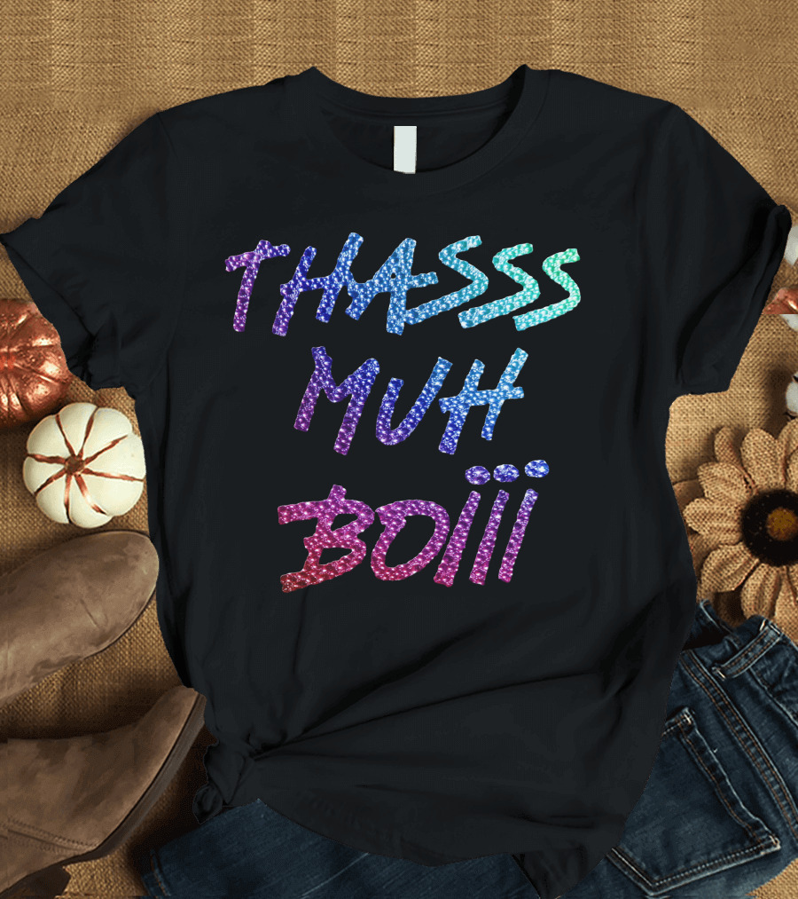 Thasss Muh Boiii T-Shirt