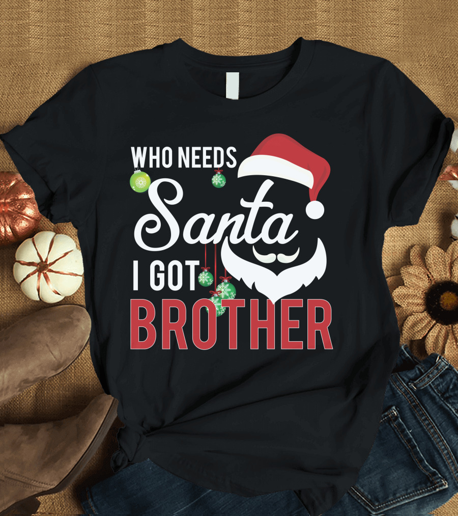 Who Needs Santa I Got Brother Santa Hat Ornaments T-Shirt