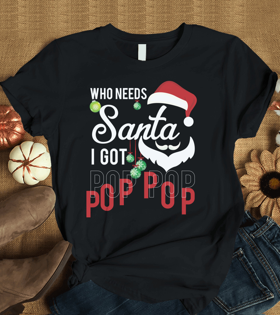 Who Needs Santa Christmas Hat Beard I Got Pop Pop Holiday Ornaments T-Shirt