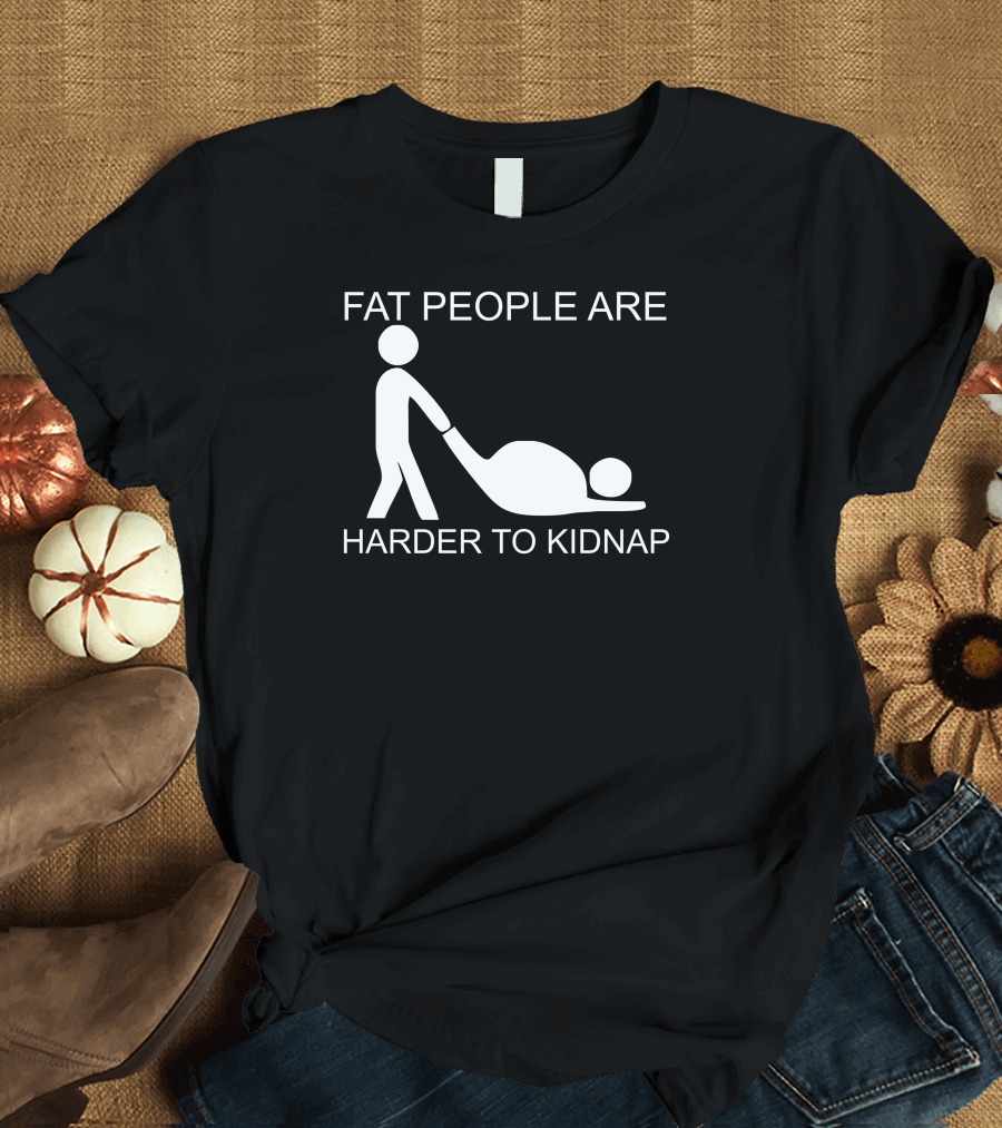 FAT PEOPLE ARE HARDER TO KIDNAP Stick Figure Humor T-Shirt