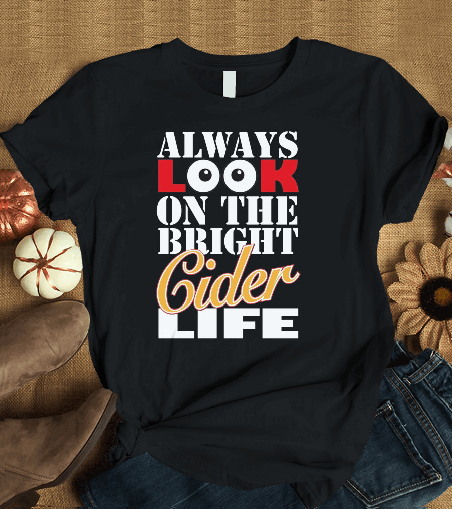 Always Look on the Bright Cider Life Birthday Present T-Shirt