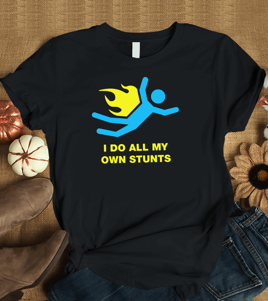 I Do All My Own Stunts with Flaming Stick Figure T-Shirt