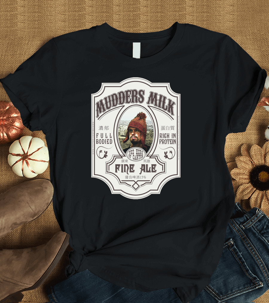 Mudders Milk The Hero of Canton Fine Ale Full Bodied Rich in Protein 15% T-Shirt
