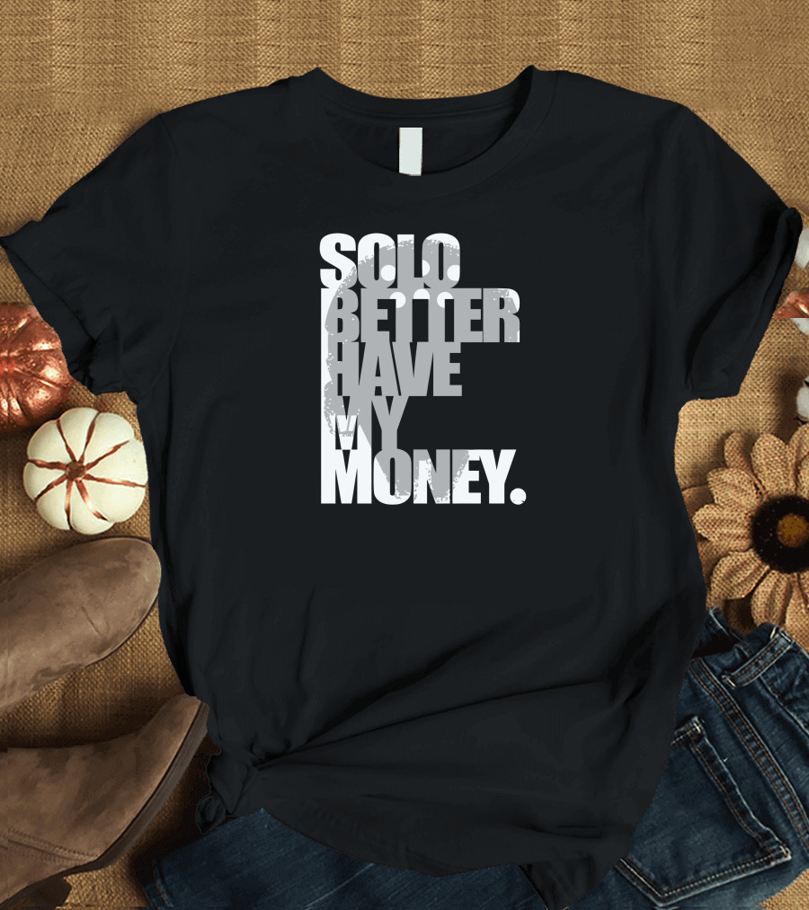 Solo Better Have My Money T-Shirt