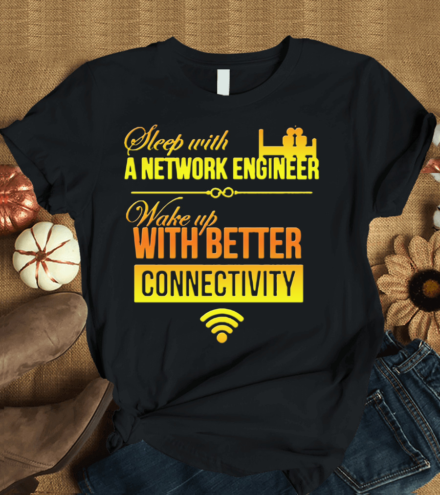 Sleep With A Network Engineer Wake Up With Better Connectivity T-Shirt
