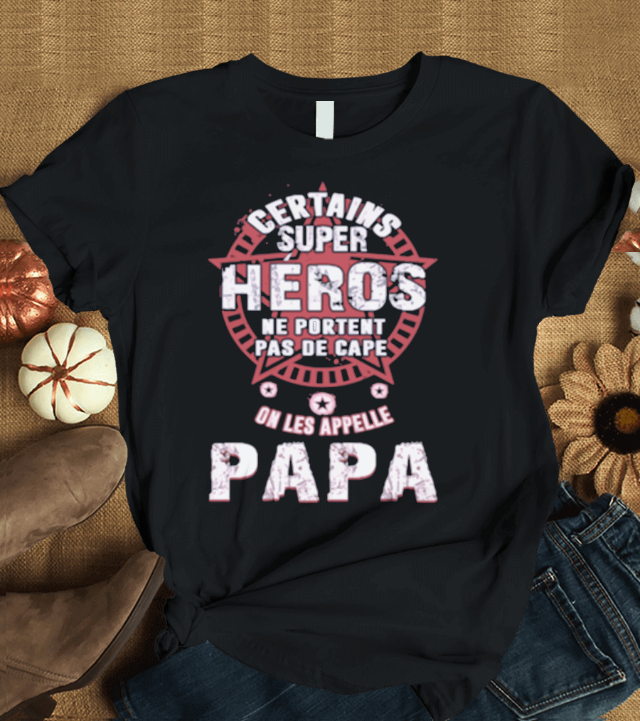 CERTAINS SUPER HEROS NE PORTENT PAS DE CAPE ON LES APPELLE PAPA T-Shirt
