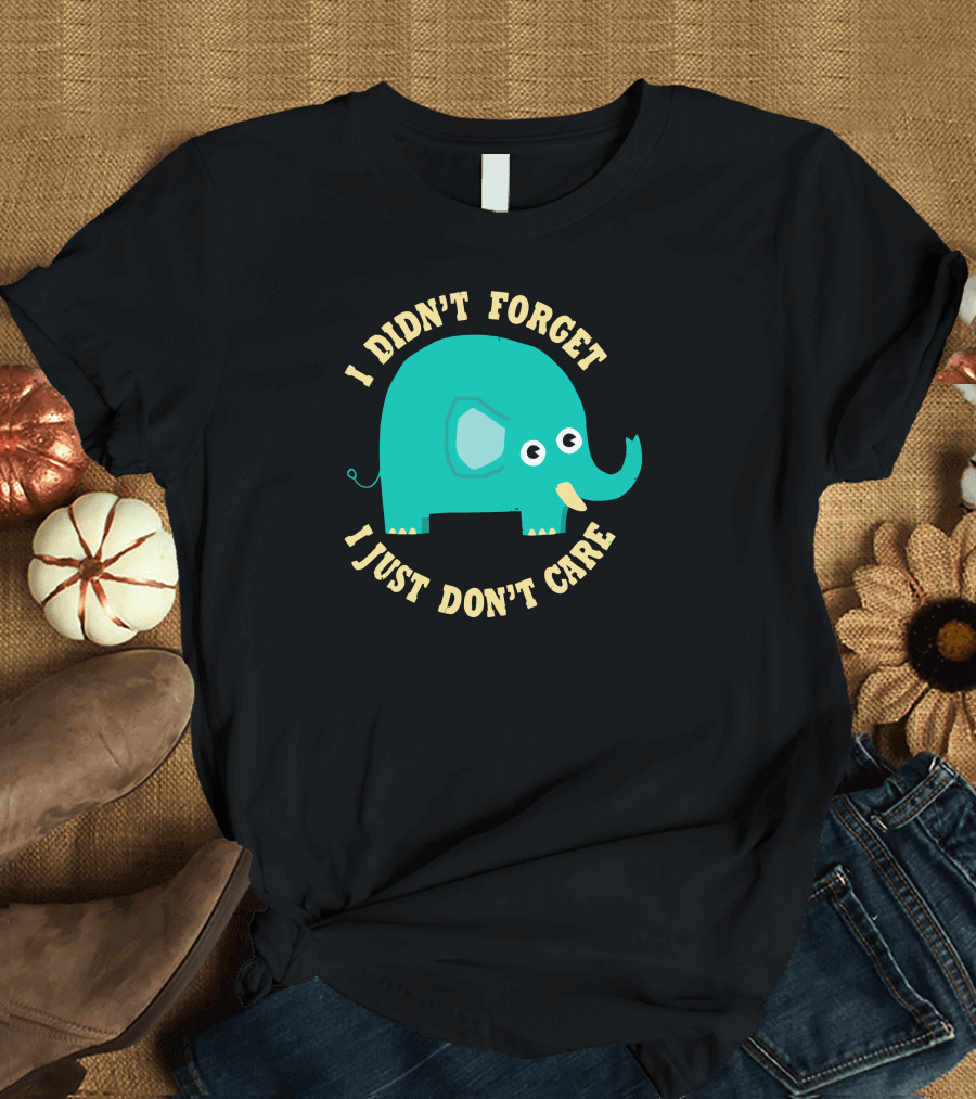 I Didn't Forget I Just Don't Care Elephant T-Shirt