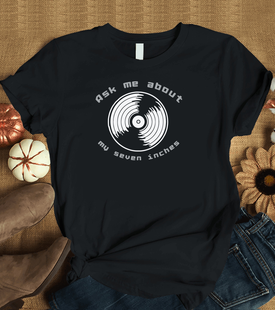 Ask Me About My Seven Inches Record Vinyl T-Shirt