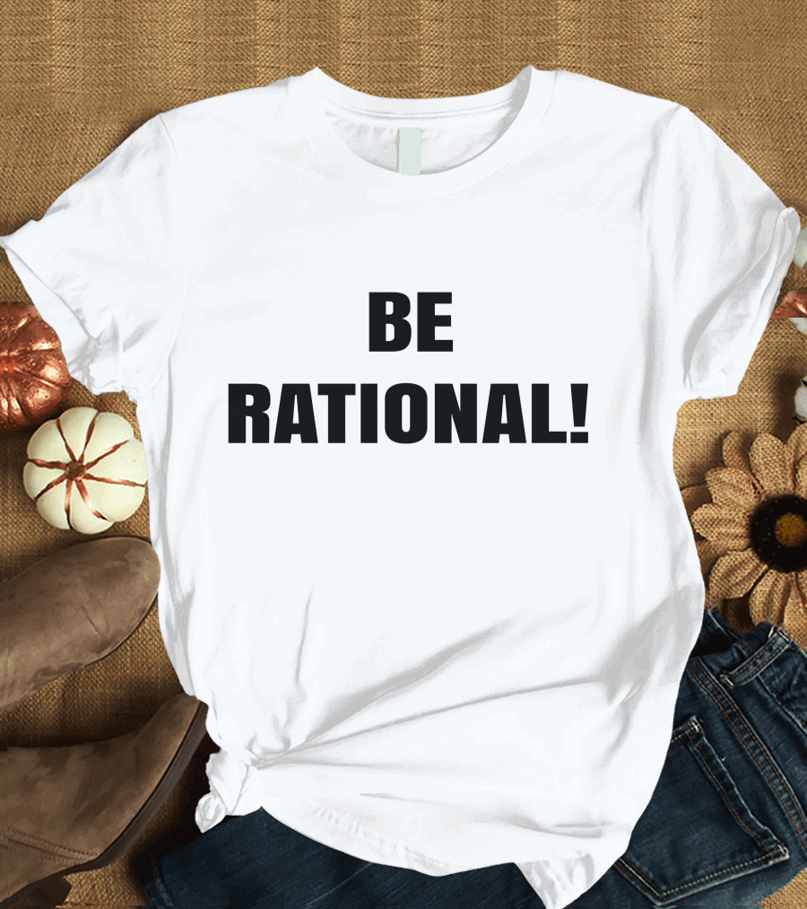 BE RATIONAL T-Shirt