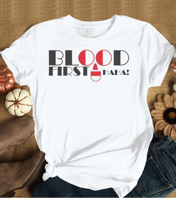 T-Shirt: BLOOD FIRST HAHA T-Shirt BLOOD FIRST HAHA T-Shirt