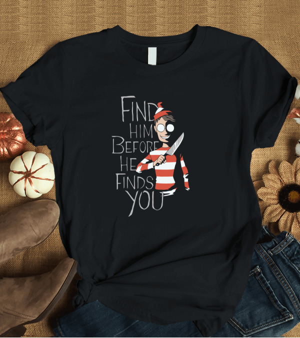 T-Shirt: Find Him Before He Finds You Creepy Striped Character T-Shirt Find Him Before He Finds You Creepy Striped Character T-Shirt
