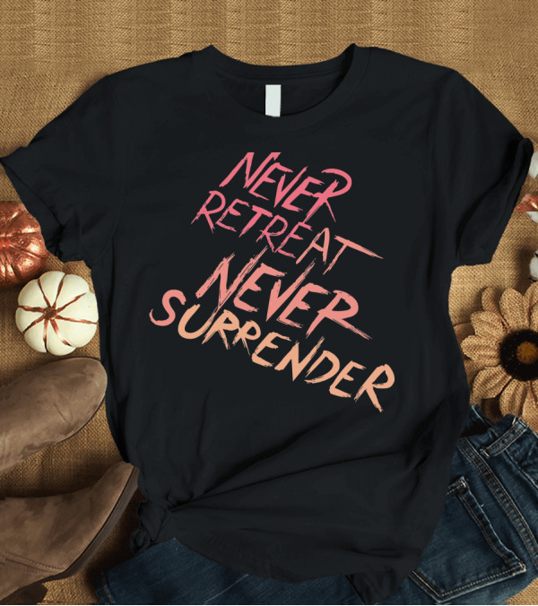 T-Shirt: Never Retreat Never Surrender Bold Motivational Phrase T-Shirt Never Retreat Never Surrender Bold Motivational Phrase T-Shirt