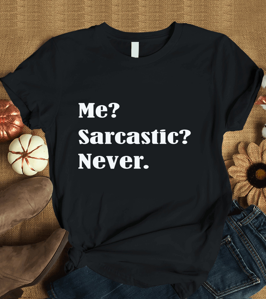Me? Sarcastic? Never T-Shirt