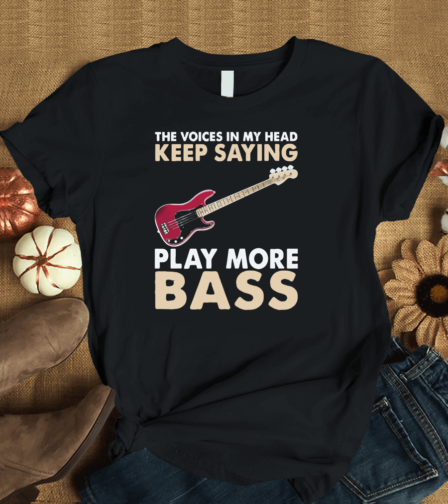 The Voices In My Head Keep Saying Play More Bass T-Shirt