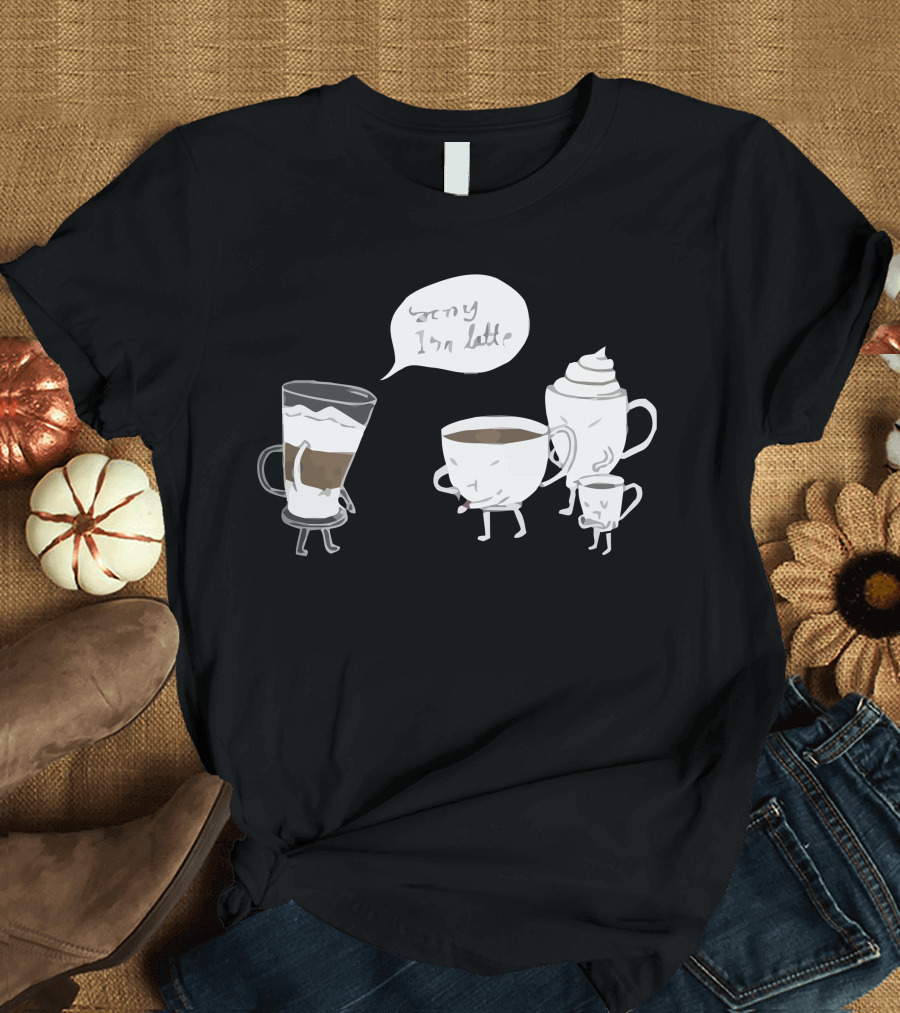 Sorry I'm Latte Coffee Mug Family T-Shirt
