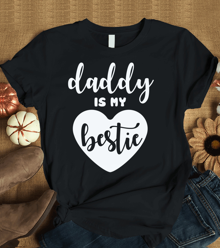 Daddy Is My Bestie Heart T-Shirt