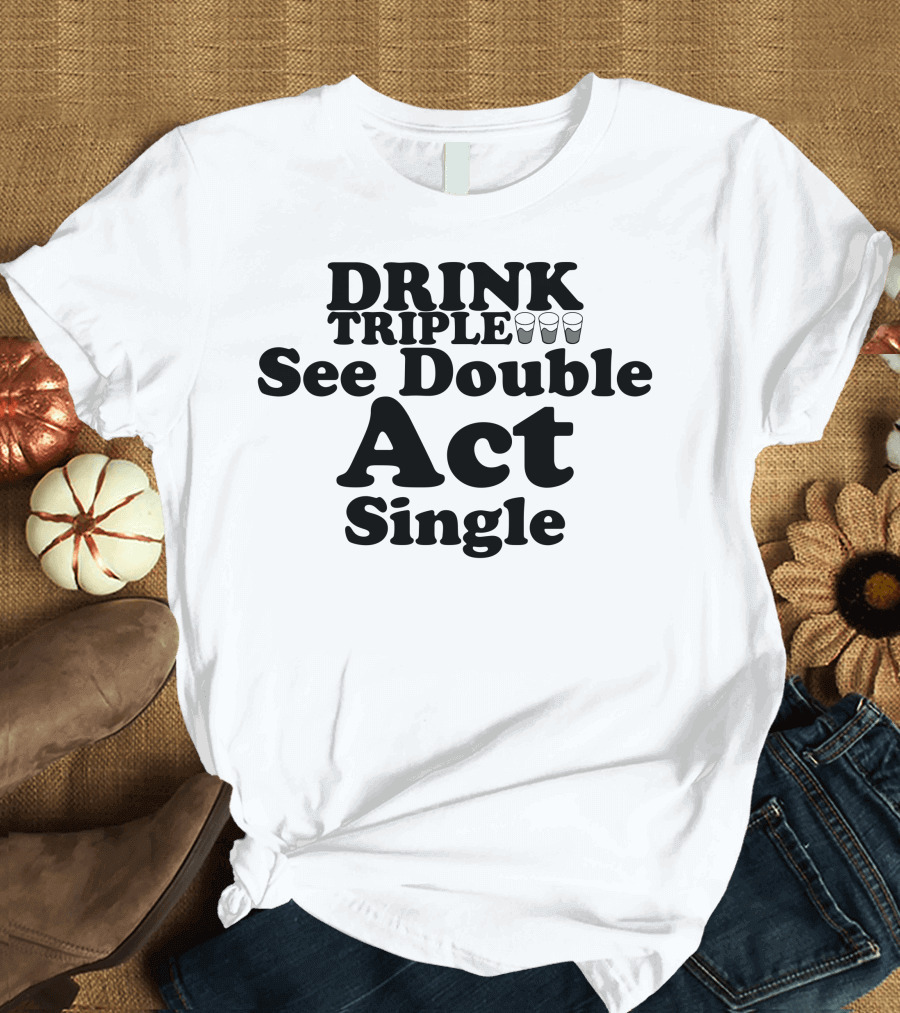 DRINK TRIPLE See Double Act Single T-Shirt