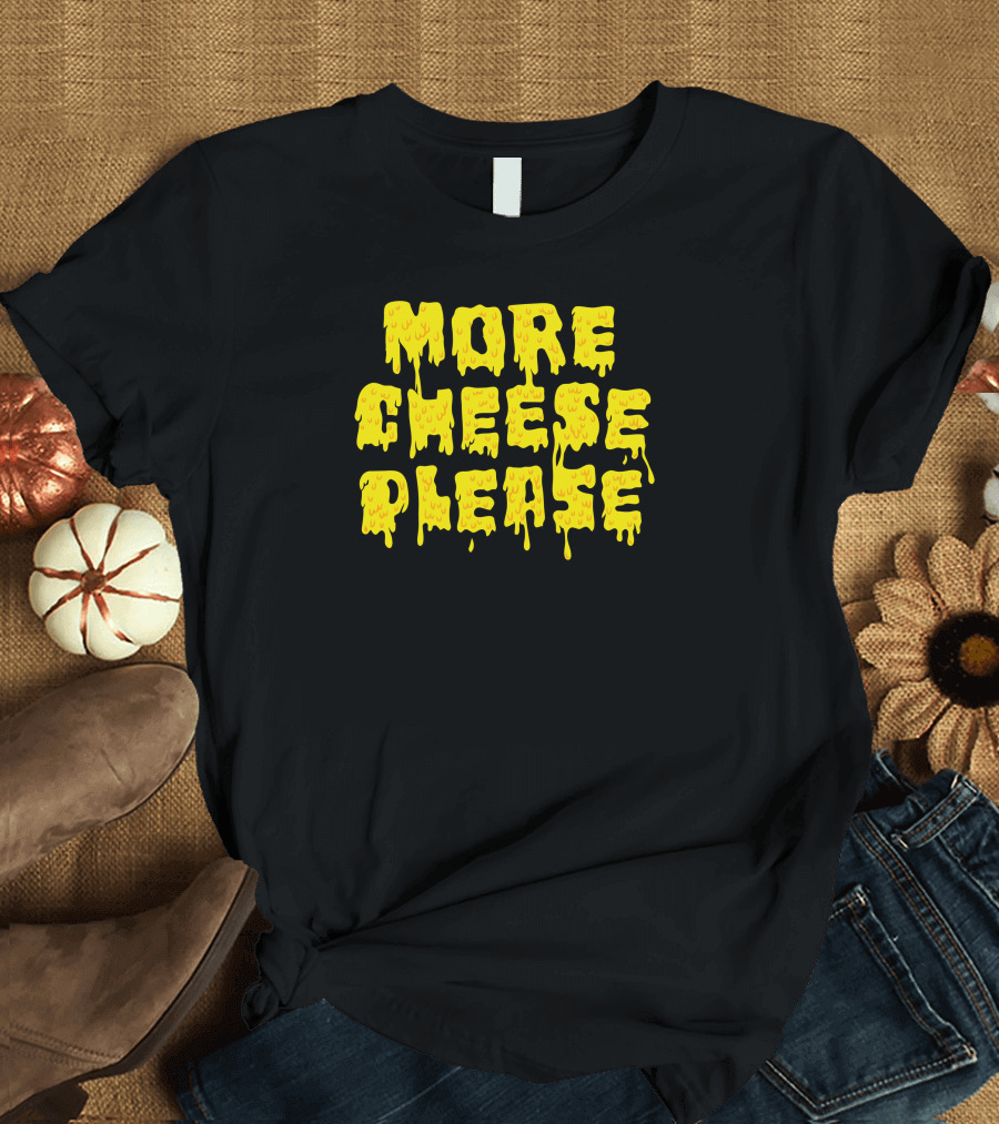 More Cheese Please Melting Drip Text T-Shirt