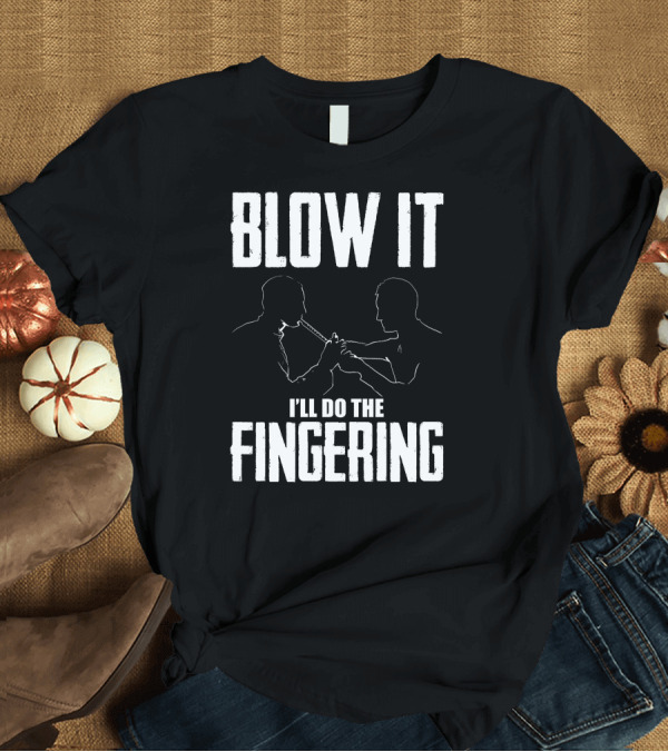 T-Shirt: BLOW IT I'LL DO THE FINGERING T-Shirt BLOW IT I'LL DO THE FINGERING T-Shirt