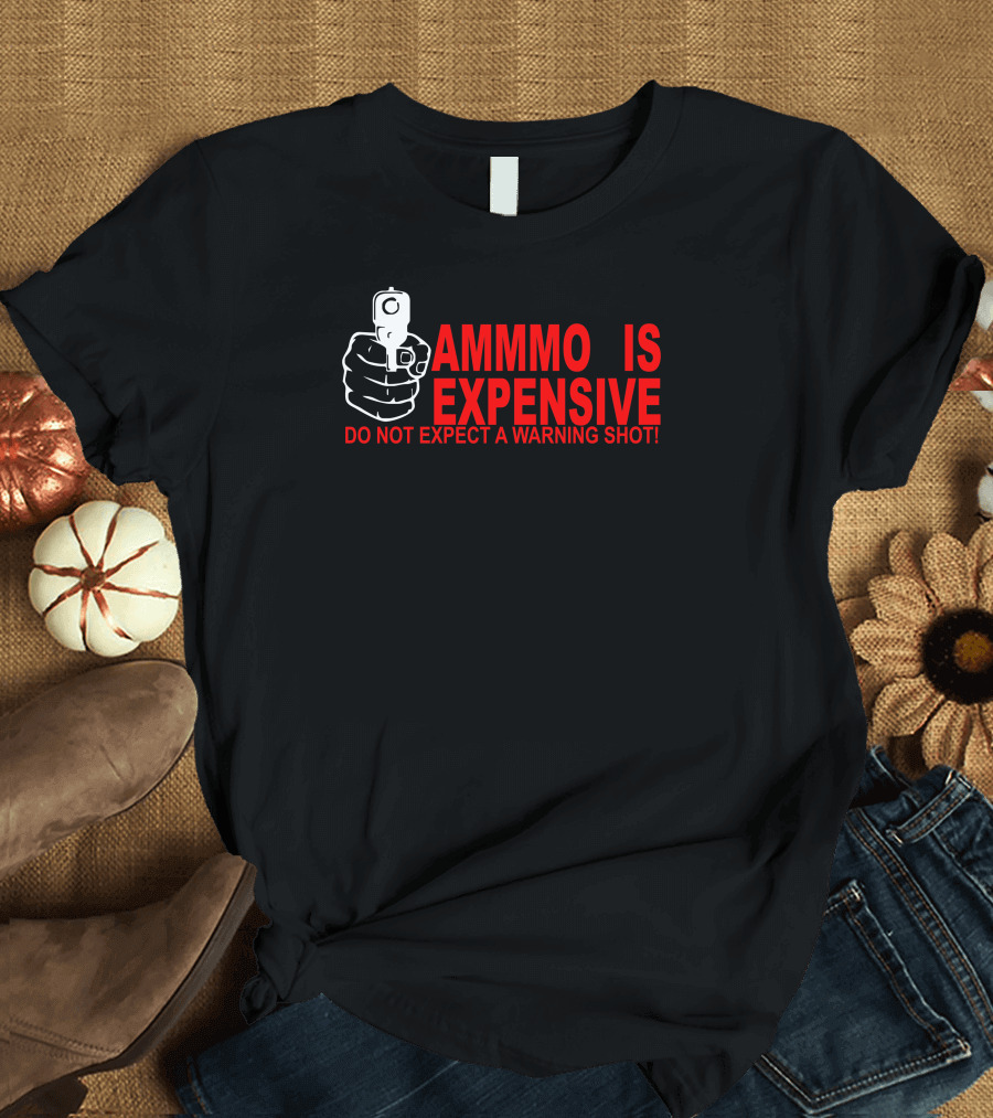 Ammo Is Expensive Do Not Expect a Warning Shot Handgun Image T-Shirt