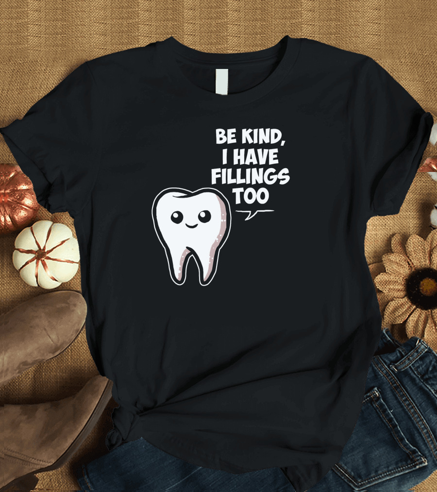 Be Kind I Have Fillings Too Cute Tooth Cartoon T-Shirt