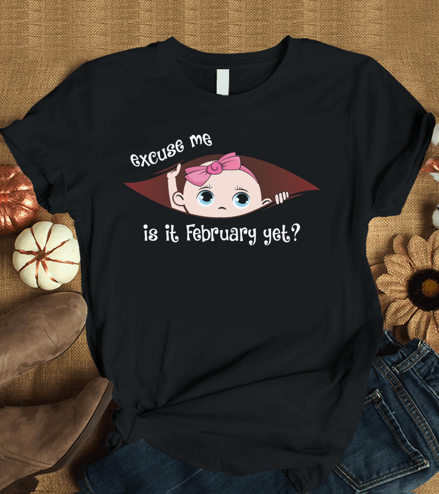 Excuse Me Is It February Yet Baby Girl Peeking Out Adorable T-Shirt