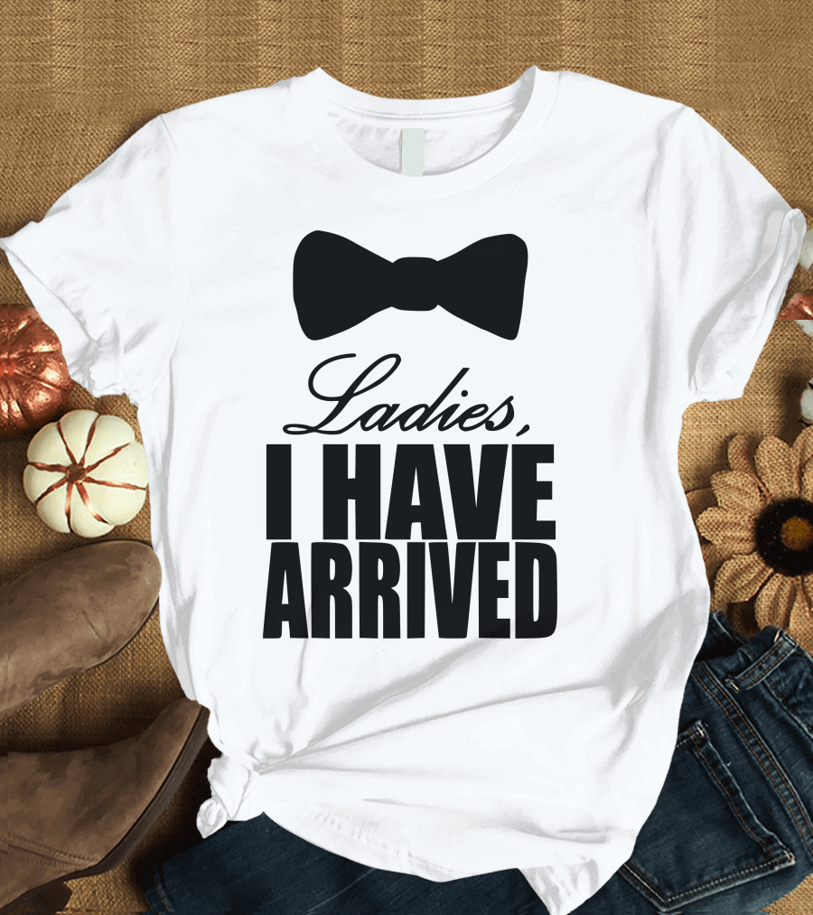Ladies I Have Arrived Bow Tie T-Shirt