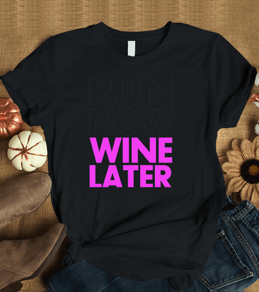 Run Now Wine Later Bold Motivational Exercise and Relaxation Phrase T-Shirt