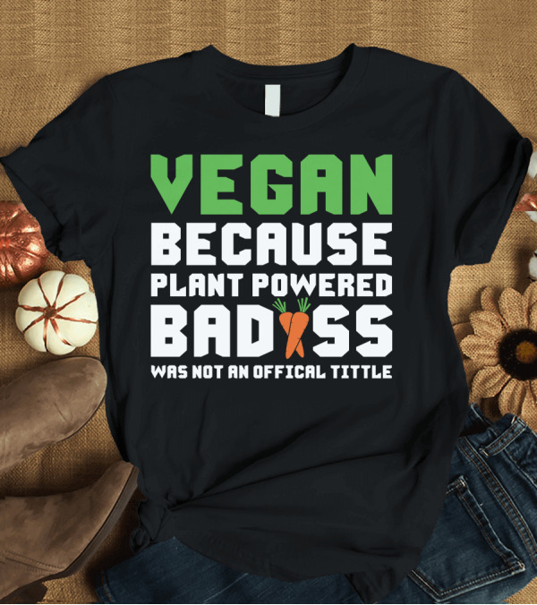 T-Shirt: Vegan Because Plant Powered Badass Carrot Humor T-Shirt Vegan Because Plant Powered Badass Carrot Humor T-Shirt