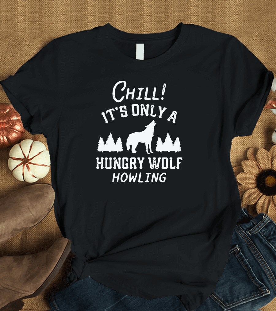 Chill It's Only a Hungry Wolf Howling T-Shirt