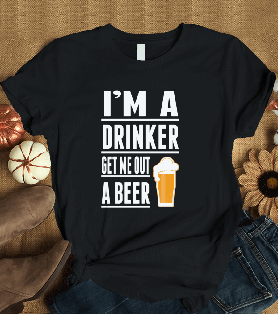 I'M A Drinker Get Me Out A Beer Pint Glass T-Shirt