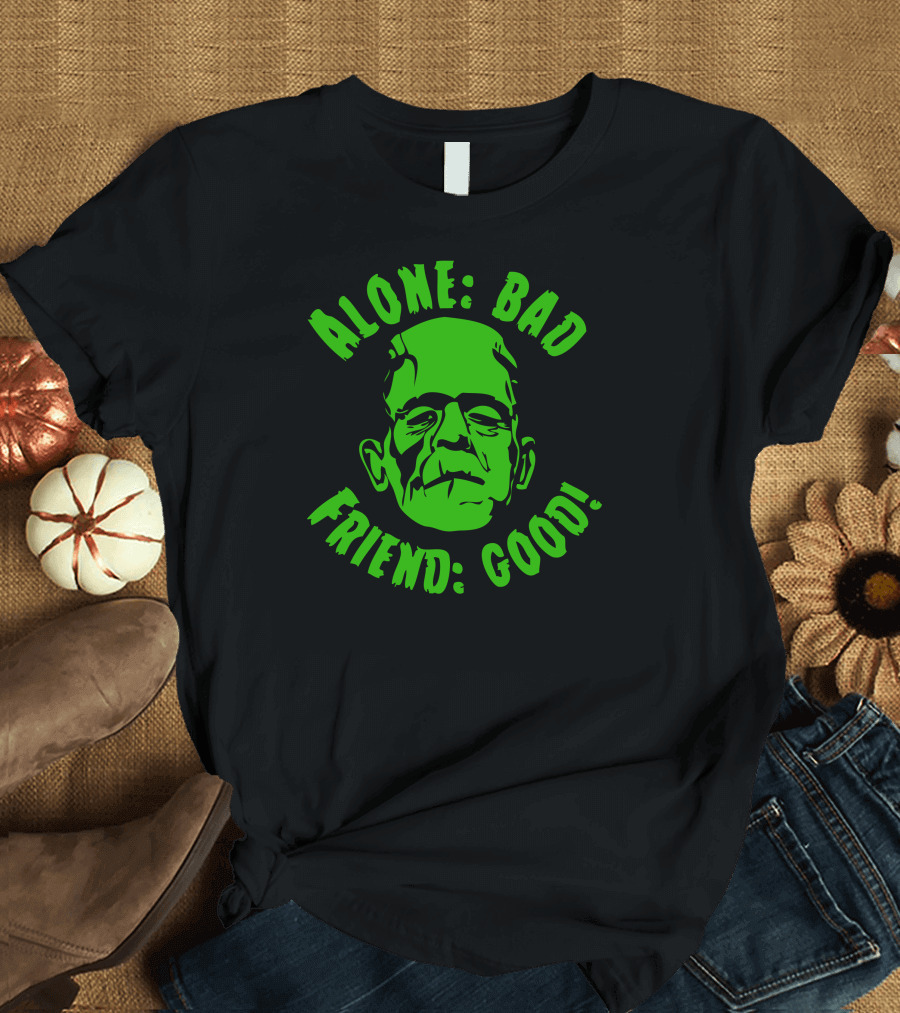 ALONE: BAD FRIEND: GOOD Monster Face Green Text T-Shirt