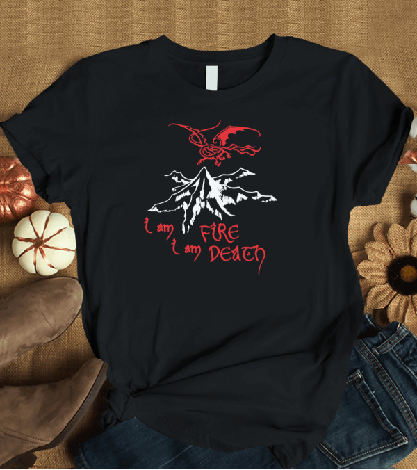 T-Shirt: I Am Fire I Am Death Dragon Over Mountain T-Shirt I Am Fire I Am Death Dragon Over Mountain T-Shirt