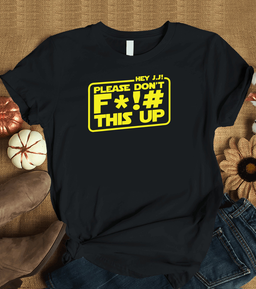 Hey J.J. Please Don't F*# This Up T-Shirt