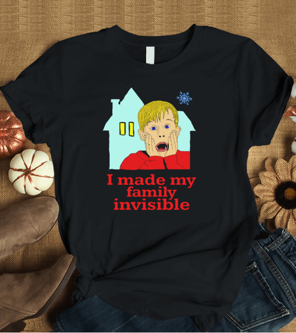 T-Shirt: I Made My Family Invisible Home On His Own House and Snowflake T-Shirt I Made My Family Invisible Home On His Own House and Snowflake T-Shirt