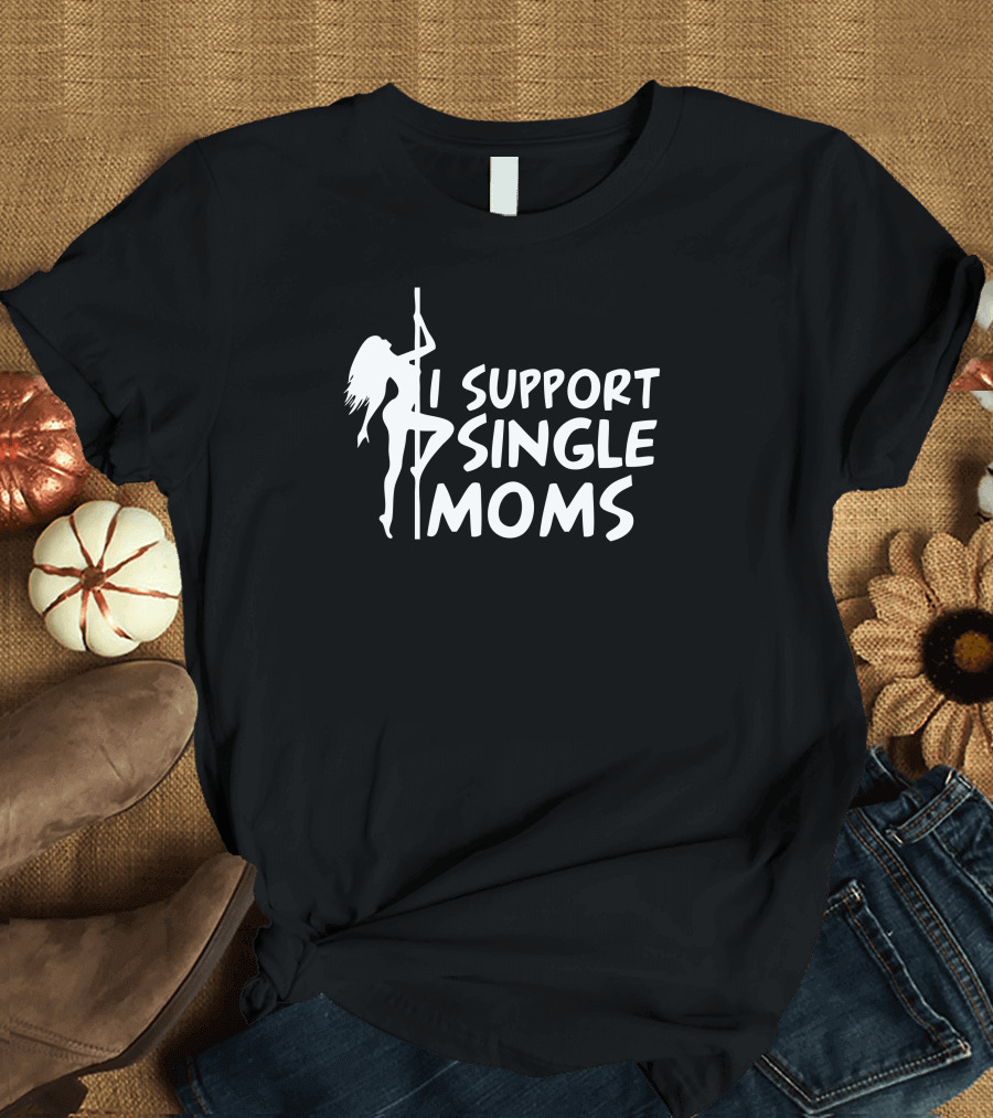 I Support Single Moms T-Shirt
