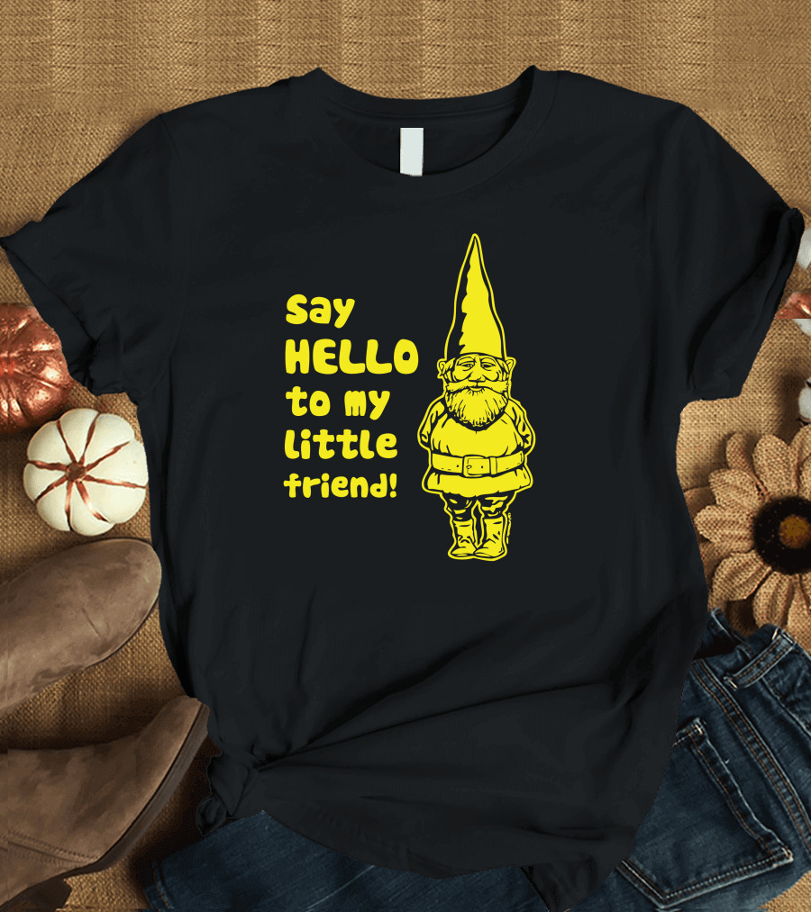 Say Hello to My Little Friend Gnome T-Shirt