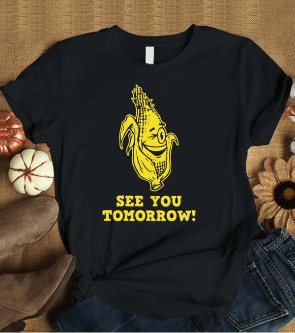 T-Shirt: See You Tomorrow Smiling Corn Character in Yellow T-Shirt See You Tomorrow Smiling Corn Character in Yellow T-Shirt