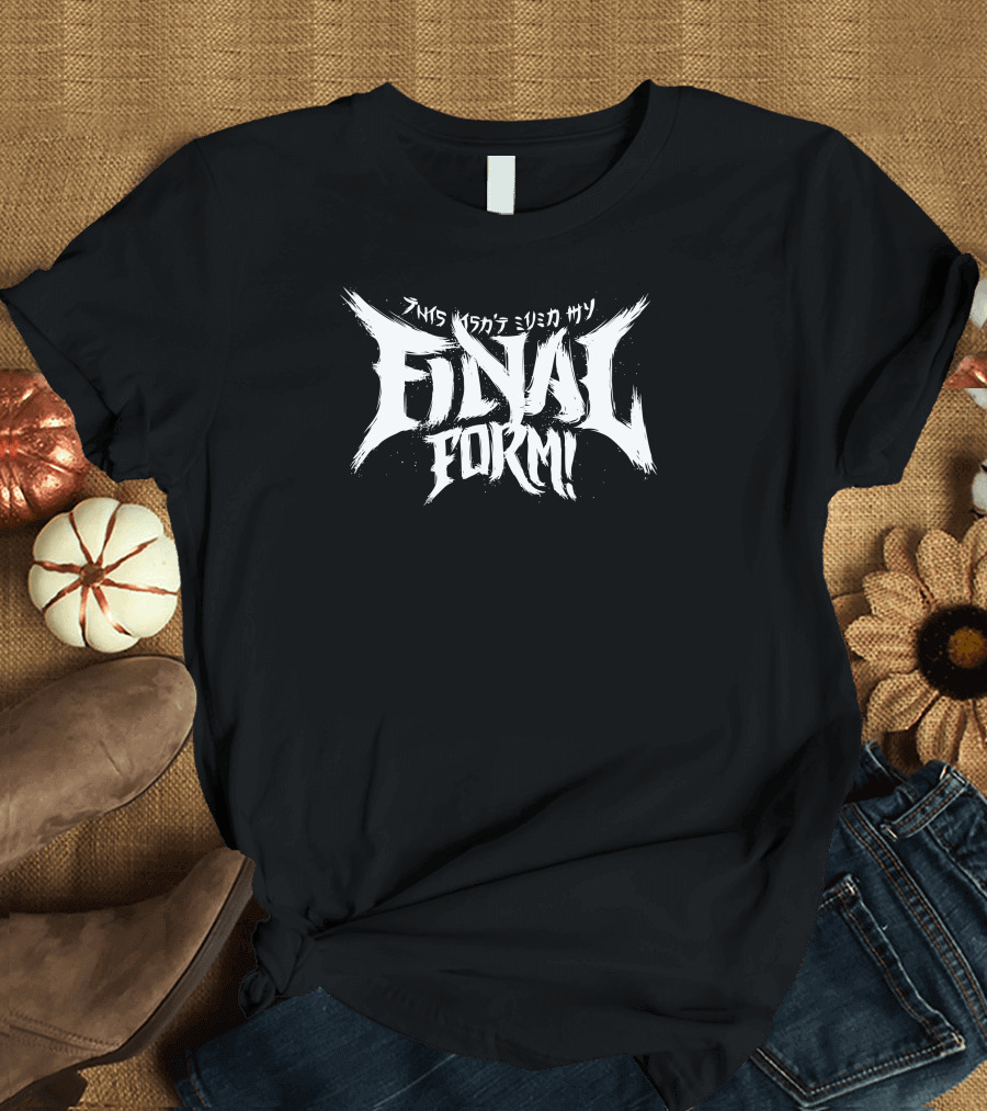This Is Not Even My Final Form Final Form T-Shirt