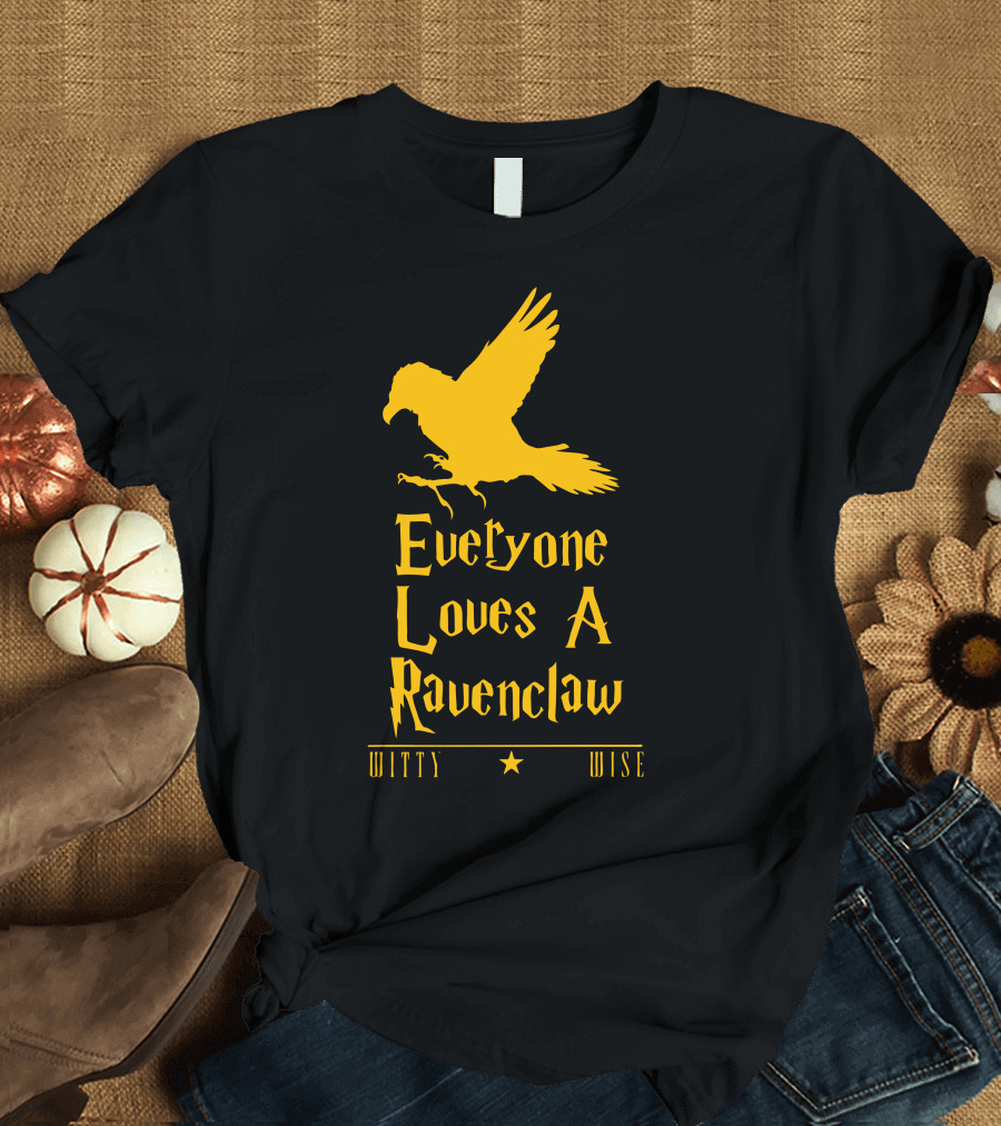 Everyone Loves a Ravenclaw Witty Wise T-Shirt