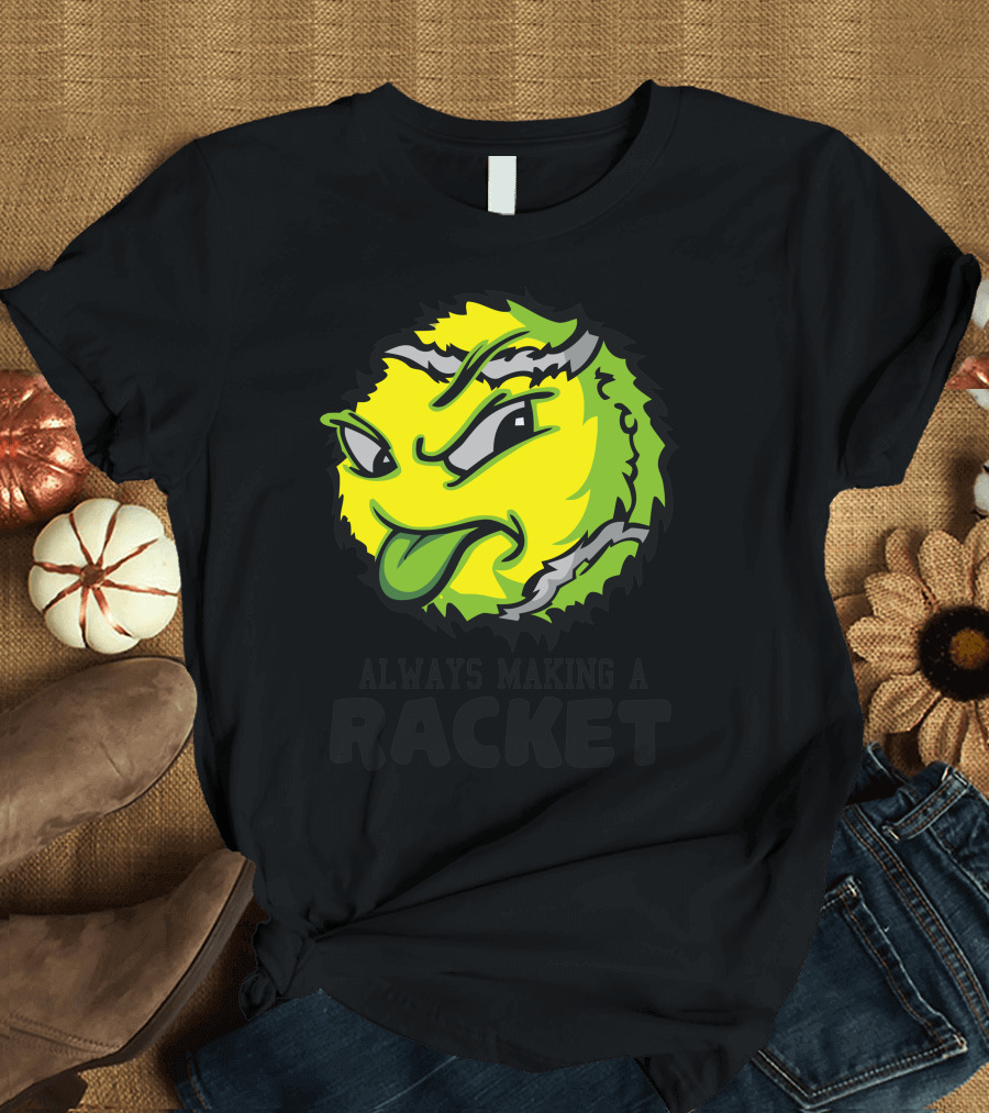 ALWAYS MAKING A RACKET TENNIS BALL T-Shirt