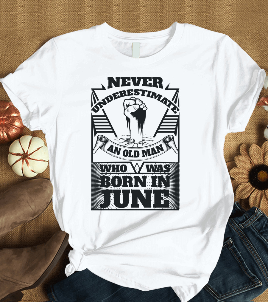 Never Underestimate an Old Man Who Was Born in June T-Shirt