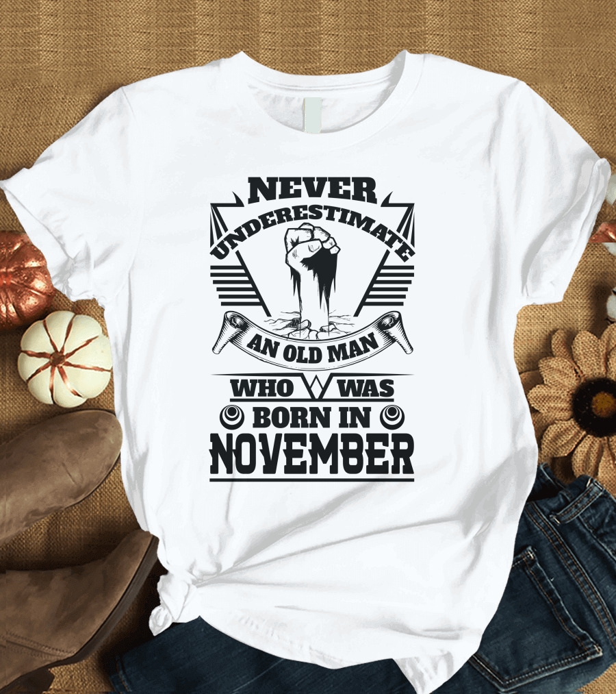 Never Underestimate an Old Man Who Was Born in November Fist Power T-Shirt