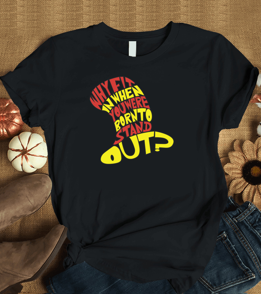 Why Fit In When You Were Born to Stand Out T-Shirt