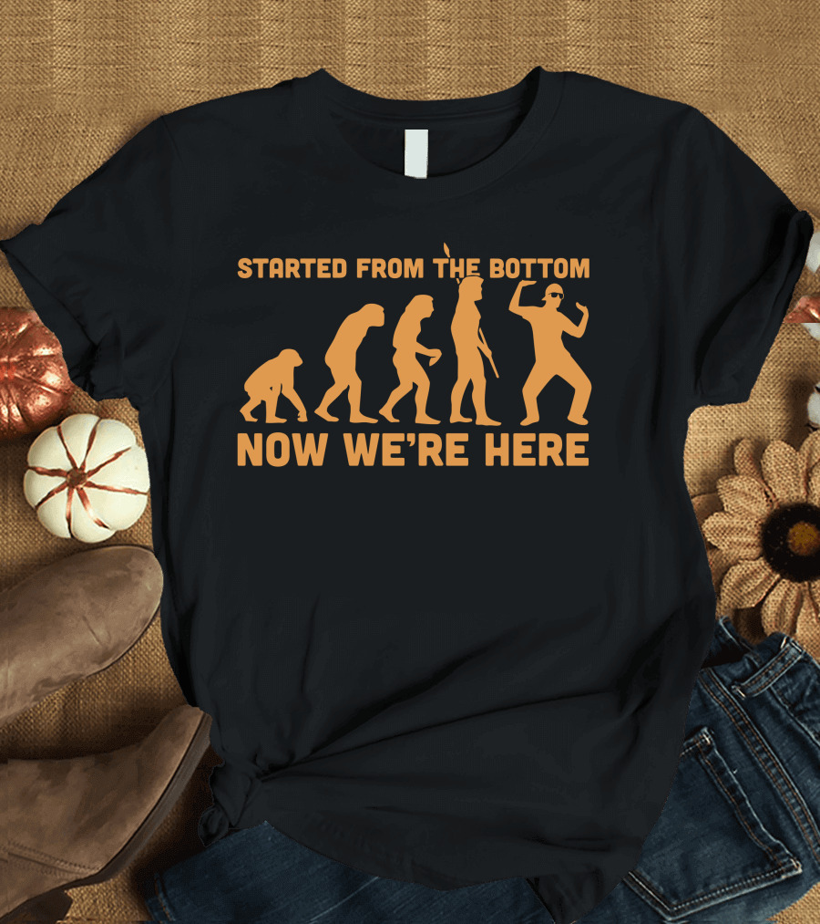 Started From The Bottom Now We're Here Evolution T-Shirt