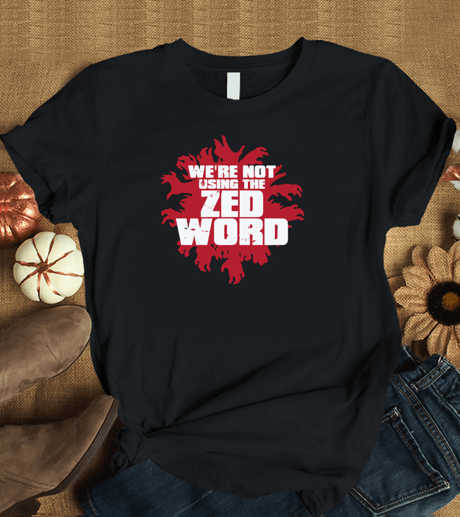WE'RE NOT USING THE ZED WORD T-Shirt