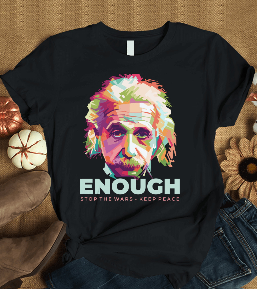 Enough Einstein Stop the Wars Keep Peace T-Shirt