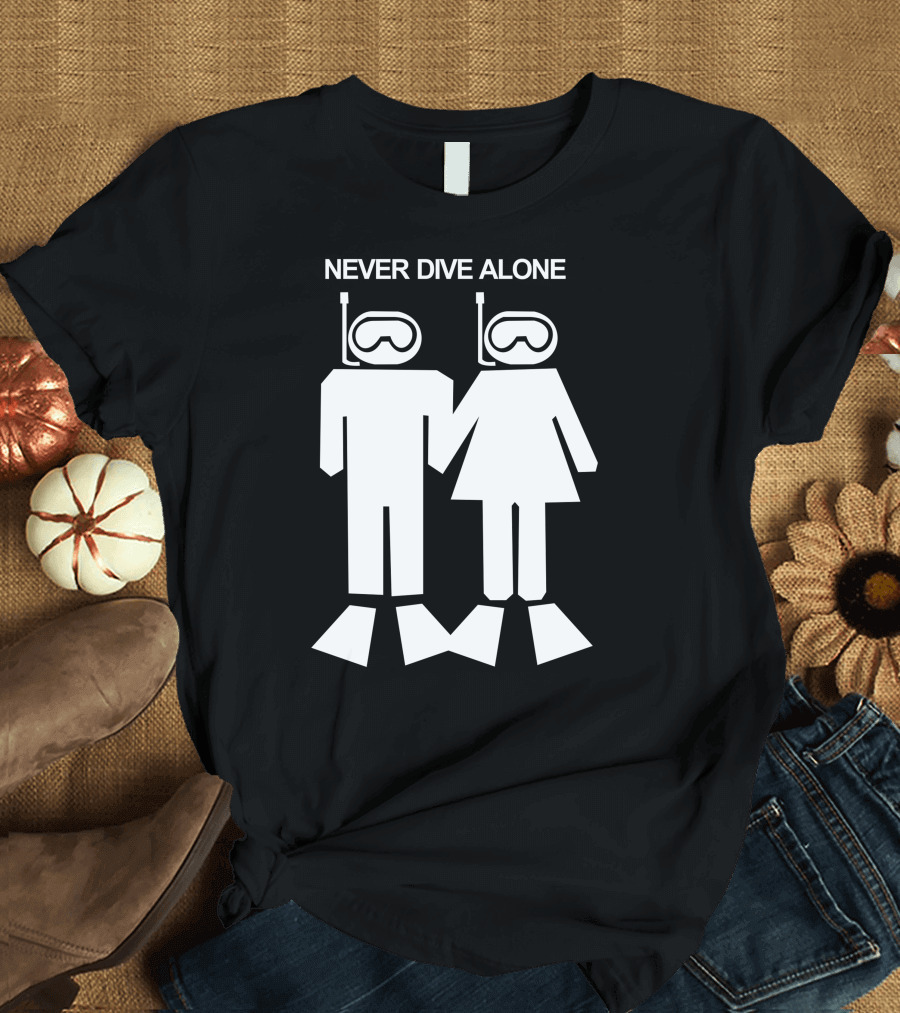 NEVER DIVE ALONE Scuba Diving Duo Snorkeling Adventure T-Shirt